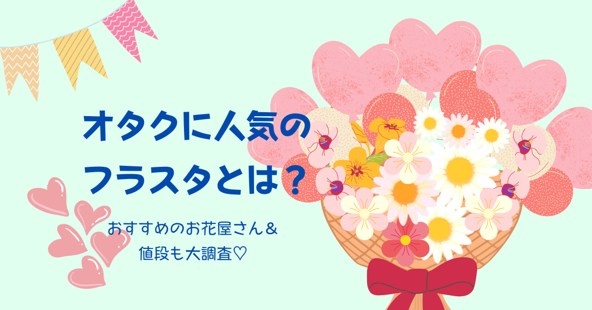 オタクに人気のフラスタとは おすすめのお花屋さん 値段も大調査 月曜から推し活